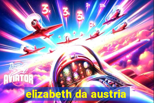 elizabeth da austria